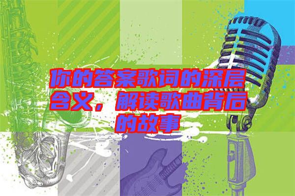 你的答案歌詞的深層含義，解讀歌曲背后的故事