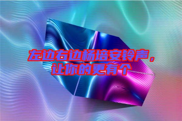 左邊右邊楊培安鈴聲，讓你的更有個(gè)