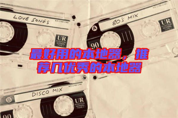最好用的本地器，推薦幾優(yōu)秀的本地器