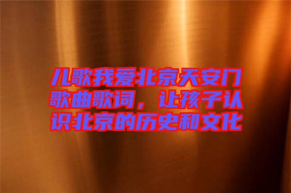 兒歌我愛北京天安門歌曲歌詞，讓孩子認(rèn)識(shí)北京的歷史和文化