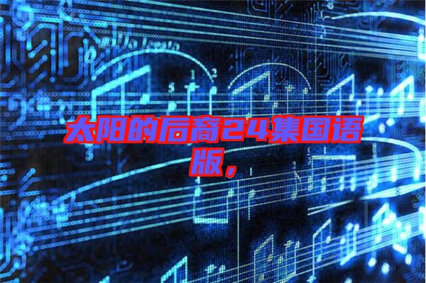 太陽(yáng)的后裔24集國(guó)語(yǔ)版，