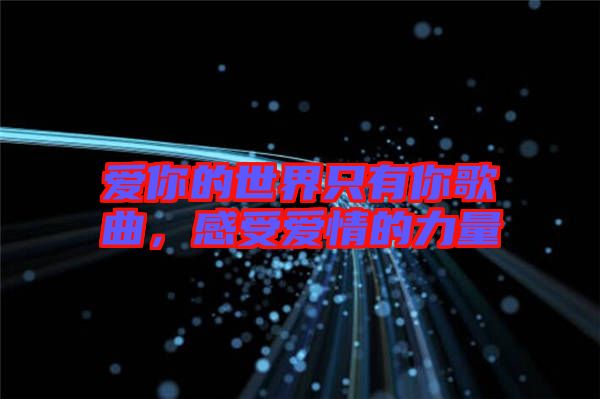 愛你的世界只有你歌曲，感受愛情的力量