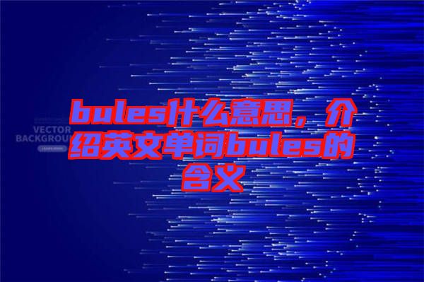 bules什么意思，介紹英文單詞bules的含義