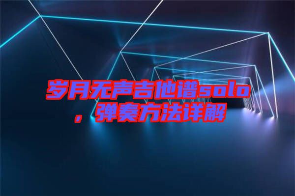 歲月無(wú)聲吉他譜solo，彈奏方法詳解