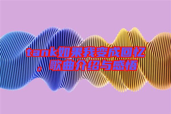 tank如果我變成回憶，歌曲介紹與感悟