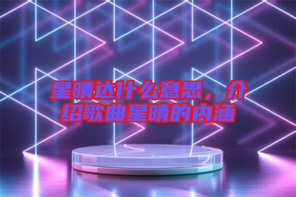 星晴達什么意思，介紹歌曲星晴的內涵