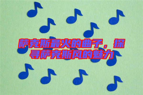 薩克斯最火的曲子，探尋薩克斯風的魅力