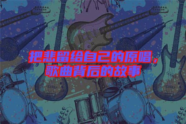 把悲留給自己的原唱，歌曲背后的故事