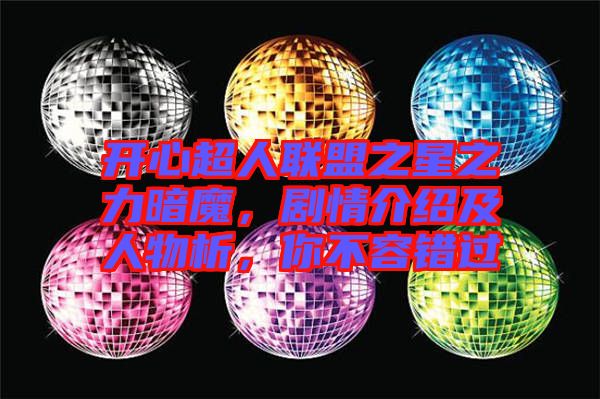 開心超人聯(lián)盟之星之力暗魔，劇情介紹及人物析，你不容錯過