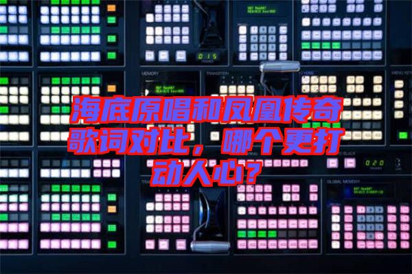 海底原唱和鳳凰傳奇歌詞對(duì)比，哪個(gè)更打動(dòng)人心？