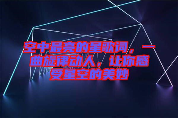 空中最亮的星歌詞，一曲旋律動(dòng)人，讓你感受星空的美妙