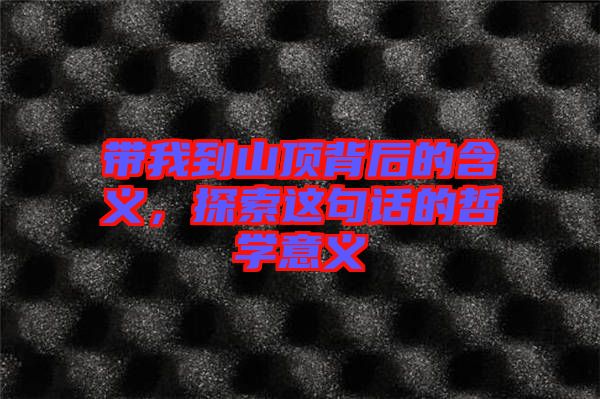 帶我到山頂背后的含義，探索這句話的哲學(xué)意義