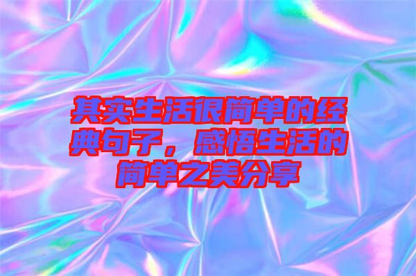 其實(shí)生活很簡單的經(jīng)典句子，感悟生活的簡單之美分享