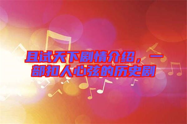 且試天下劇情介紹，一部扣人心弦的歷史劇