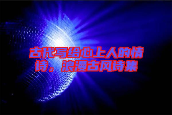 古代寫給心上人的情詩，浪漫古風(fēng)詩集