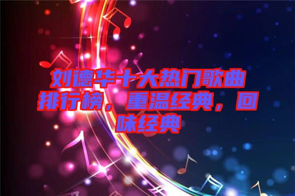劉德華十大熱門歌曲排行榜，重溫經(jīng)典，回味經(jīng)典