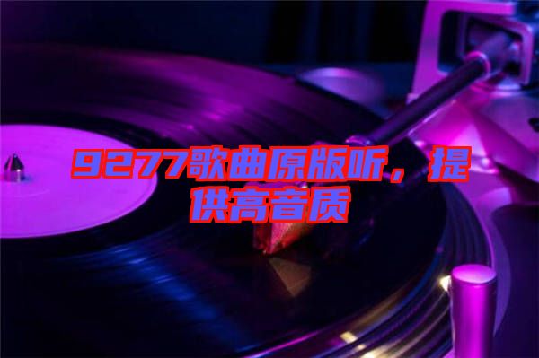 9277歌曲原版聽，提供高音質(zhì)