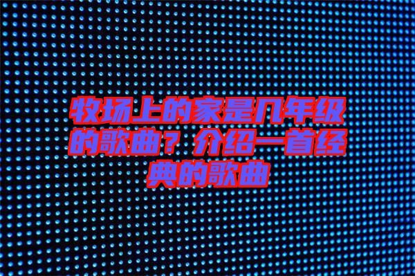 牧場(chǎng)上的家是幾年級(jí)的歌曲？介紹一首經(jīng)典的歌曲