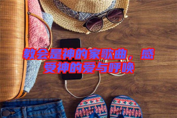 教會(huì)是神的家歌曲，感受神的愛(ài)與呼喚