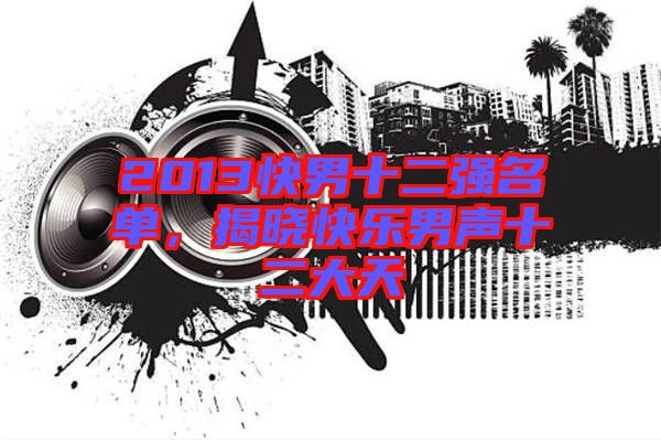 2013快男十二強名單，揭曉快樂男聲十二大天