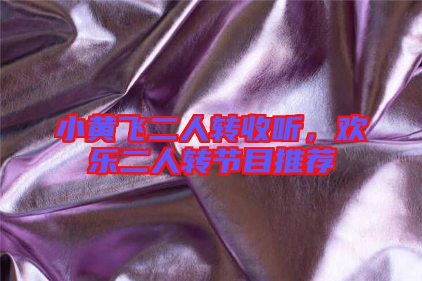 小黃飛二人轉(zhuǎn)收聽，歡樂二人轉(zhuǎn)節(jié)目推薦