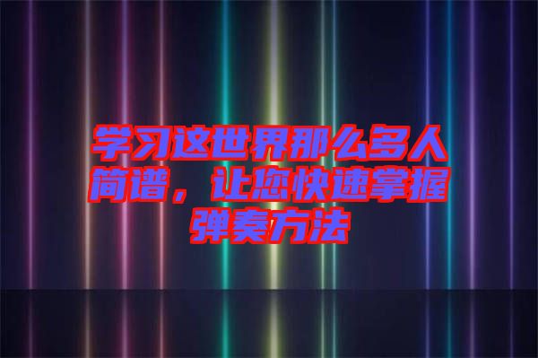 學(xué)習(xí)這世界那么多人簡譜，讓您快速掌握彈奏方法