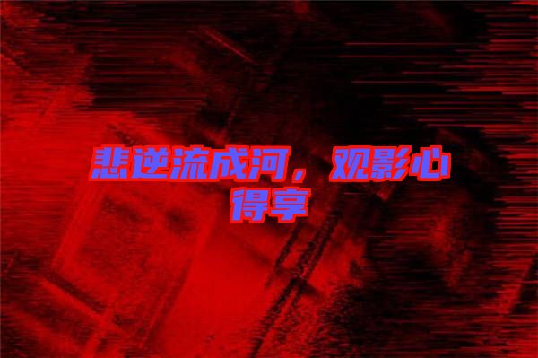 悲逆流成河，觀影心得享