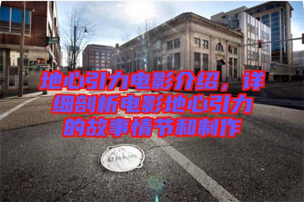 地心引力電影介紹，詳細剖析電影地心引力的故事情節(jié)和制作