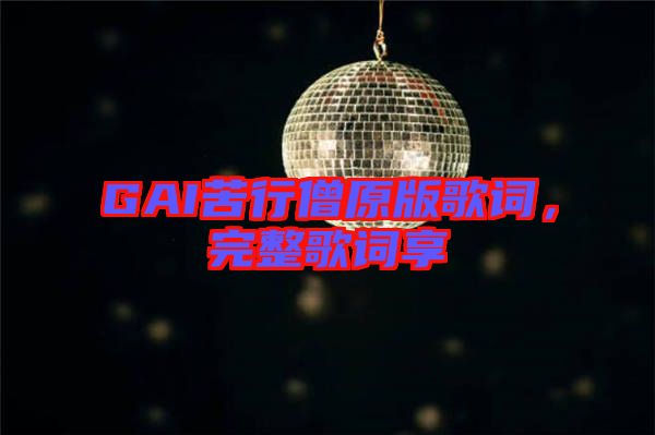 GAI苦行僧原版歌詞，完整歌詞享