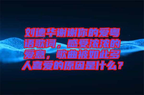 劉德華謝謝你的愛粵語歌詞，感受濃濃的愛意，歌曲被如此多人喜愛的原因是什么？