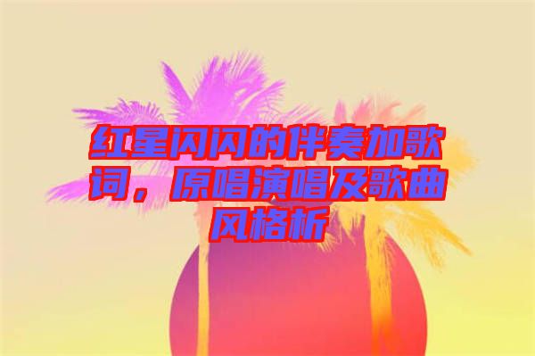 紅星閃閃的伴奏加歌詞，原唱演唱及歌曲風(fēng)格析