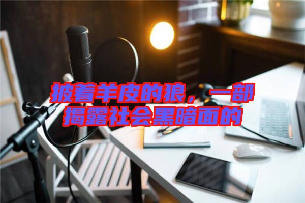 披著羊皮的狼，一部揭露社會(huì)黑暗面的