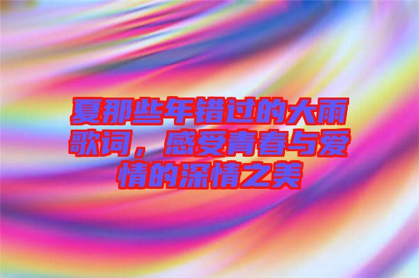 夏那些年錯(cuò)過的大雨歌詞，感受青春與愛情的深情之美