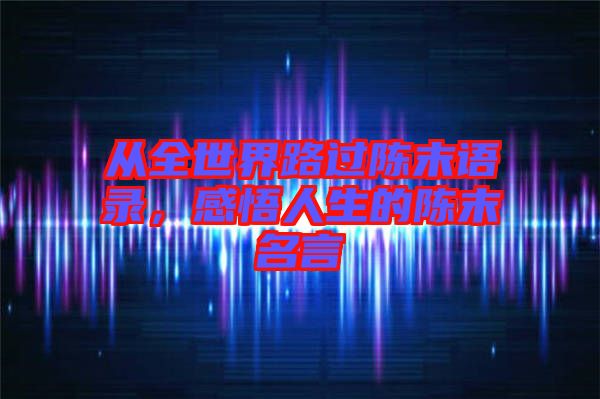 從全世界路過陳末語錄，感悟人生的陳末名言