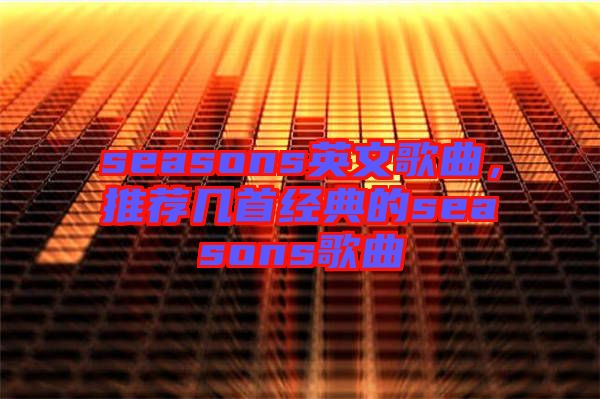 seasons英文歌曲，推薦幾首經(jīng)典的seasons歌曲