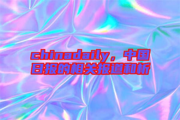 chinadaily，中國日報的相關(guān)報道和析