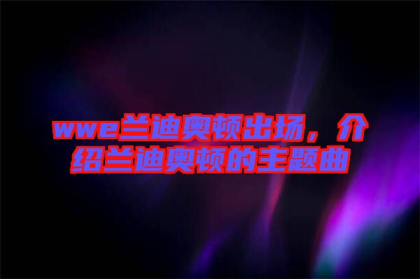 wwe蘭迪奧頓出場(chǎng)，介紹蘭迪奧頓的主題曲
