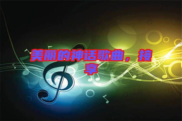 美麗的神話歌曲，接享