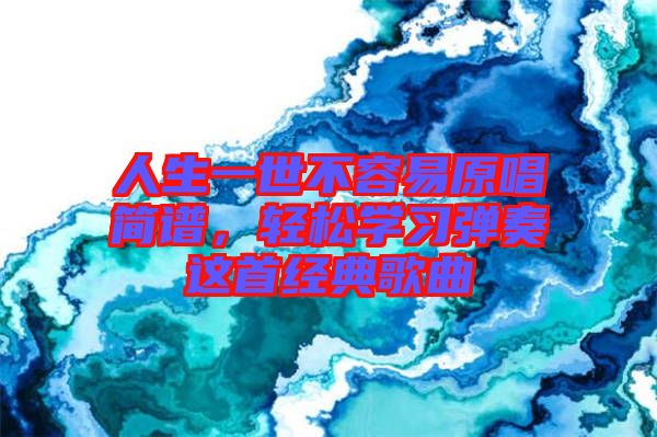 人生一世不容易原唱簡譜，輕松學習彈奏這首經典歌曲