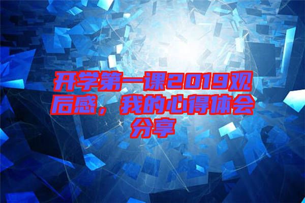 開學(xué)第一課2019觀后感，我的心得體會分享