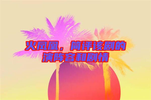 火鳳凰，簡(jiǎn)評(píng)該劇的演陣容和劇情