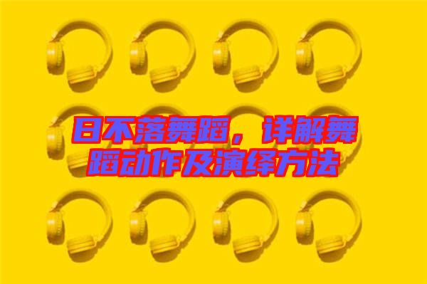 日不落舞蹈，詳解舞蹈動作及演繹方法