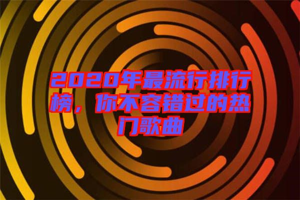 2020年最流行排行榜，你不容錯過的熱門歌曲