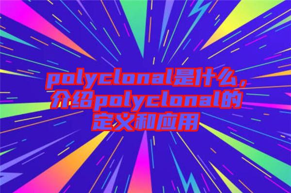 polyclonal是什么，介紹polyclonal的定義和應(yīng)用