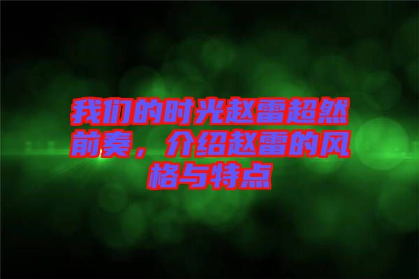 我們的時(shí)光趙雷超然前奏，介紹趙雷的風(fēng)格與特點(diǎn)
