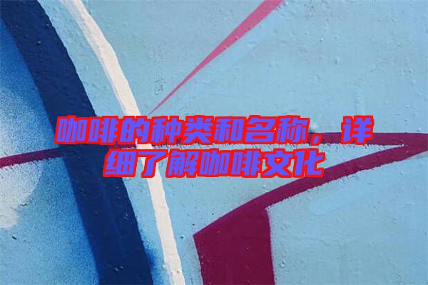 咖啡的種類(lèi)和名稱(chēng)，詳細(xì)了解咖啡文化