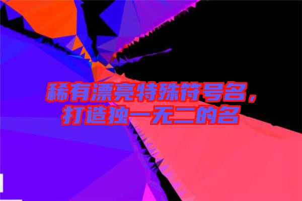 稀有漂亮特殊符號(hào)名，打造獨(dú)一無(wú)二的名