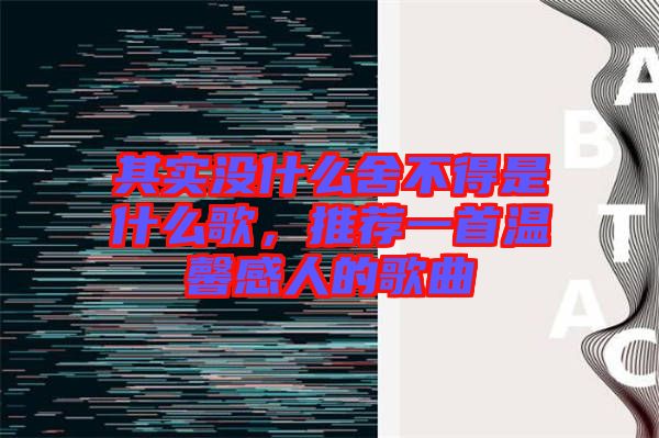 其實(shí)沒什么舍不得是什么歌，推薦一首溫馨感人的歌曲