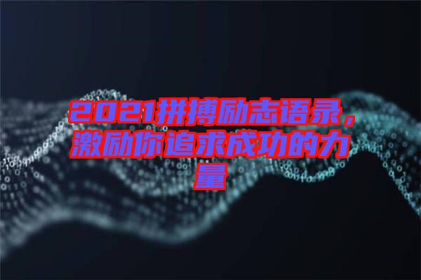 2021拼搏勵志語錄，激勵你追求成功的力量