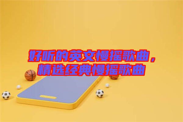 好聽(tīng)的英文慢搖歌曲，精選經(jīng)典慢搖歌曲